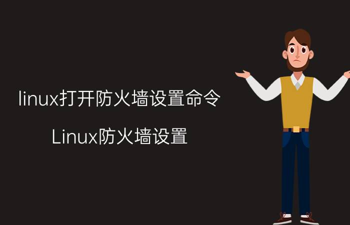 linux打开防火墙设置命令 Linux防火墙设置